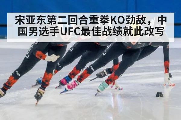 宋亚东第二回合重拳KO劲敌，中国男选手UFC最佳战绩就此改写